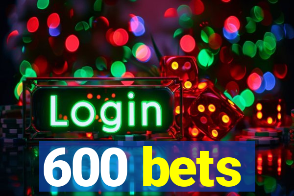 600 bets